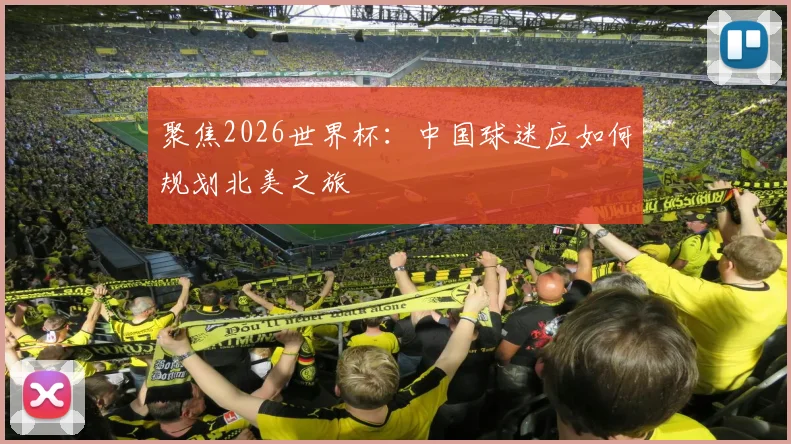 聚焦2026世界杯：中国球迷应如何规划北美之旅