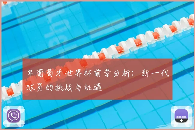 年葡萄牙世界杯前景分析：新一代球员的挑战与机遇