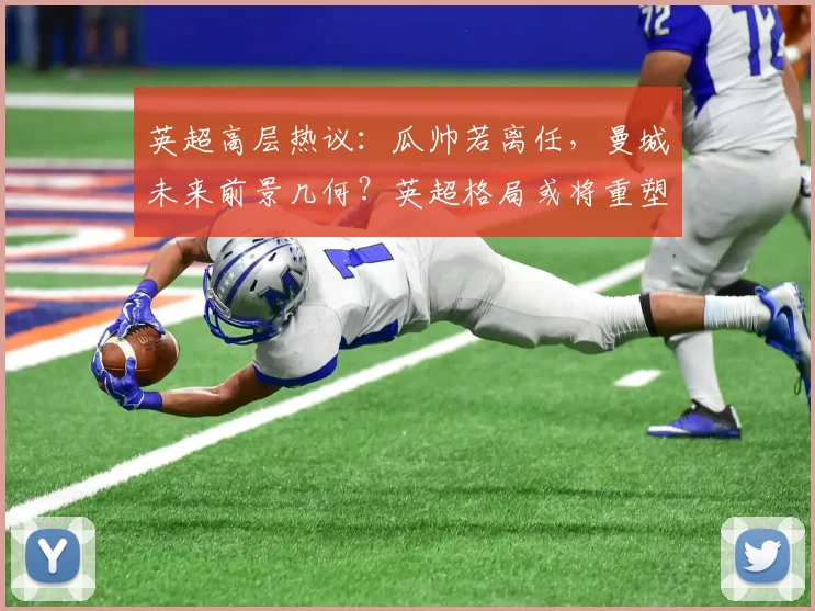 英超高层热议：瓜帅若离任，曼城未来前景几何？英超格局或将重塑